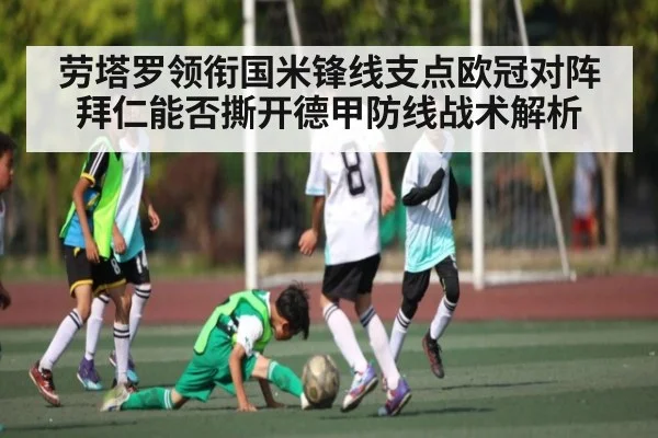 劳塔罗领衔国米锋线支点欧冠对阵拜仁能否撕开德甲防线战术解析